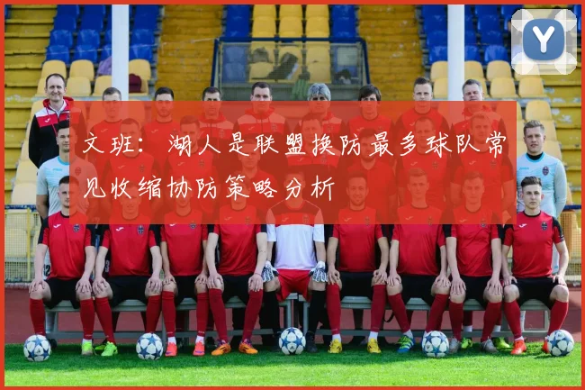 文班：湖人是联盟换防最多球队常见收缩协防策略分析