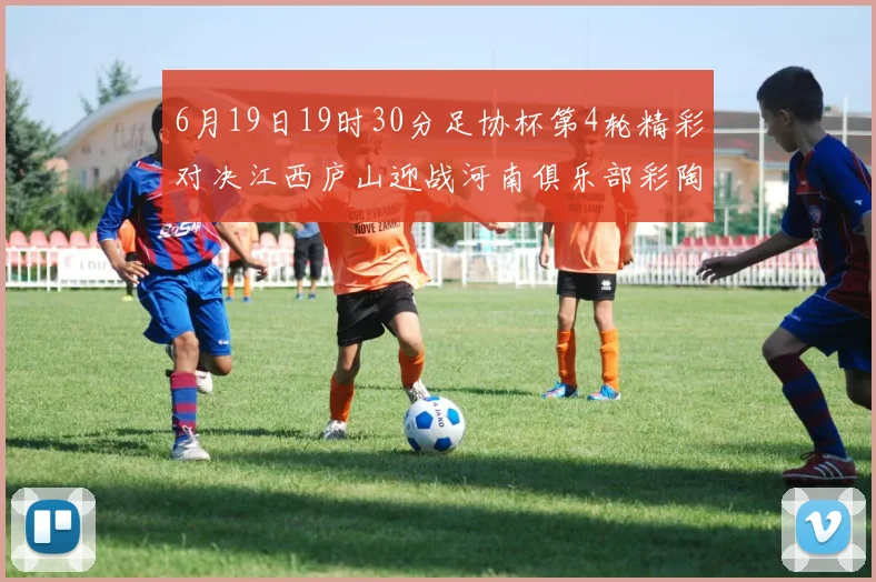 6月19日19时30分足协杯第4轮精彩对决江西庐山迎战河南俱乐部彩陶坊