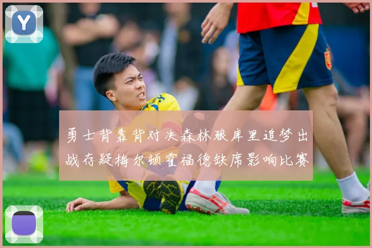 勇士背靠背对决森林狼库里追梦出战存疑梅尔顿霍福德缺席影响比赛走势